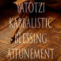 Yatotzi 151 Kabbalistic Attunement